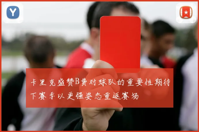 卡里克盛赞B费对球队的重要性期待下赛季以更强姿态重返赛场