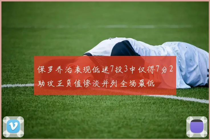 保罗乔治表现低迷7投3中仅得7分2助攻正负值惨淡并列全场最低