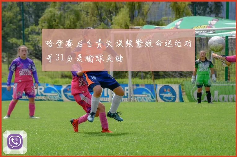 哈登赛后自责失误频繁致命送给对手31分是输球关键