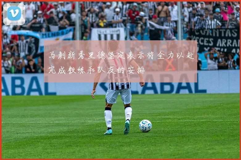 马刺新秀里德坚定表示将全力以赴完成教练和队友的安排