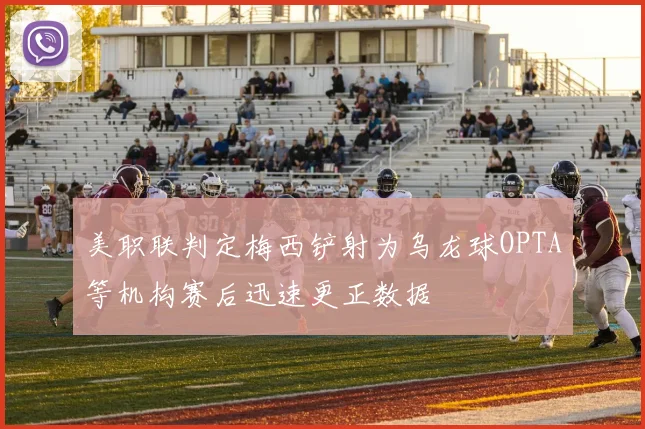 美职联判定梅西铲射为乌龙球OPTA等机构赛后迅速更正数据